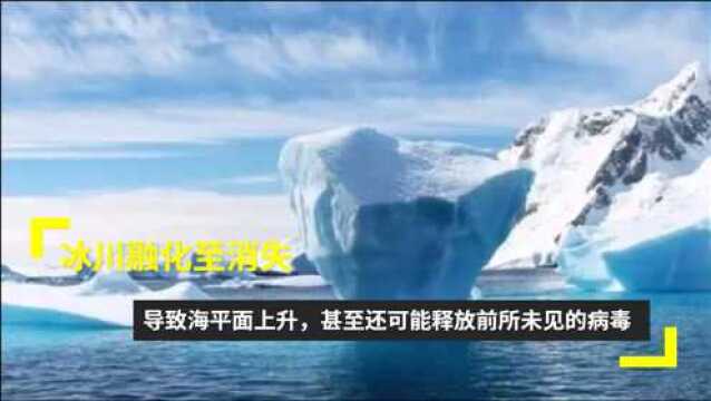 冰川融化至消失,导致海平面上升,甚至还可能释放前所未见的病毒