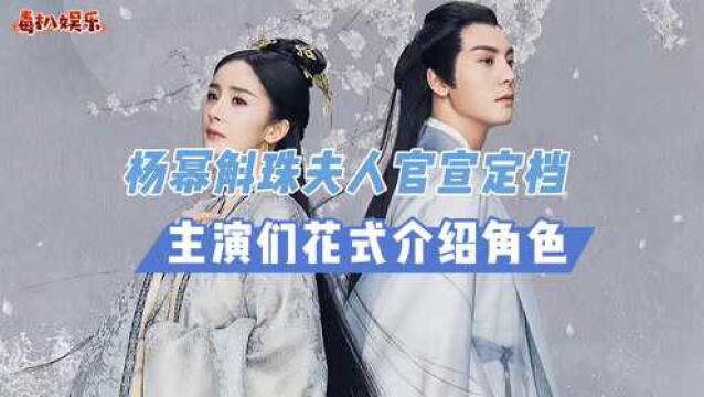 杨幂陈伟霆新剧!斛珠夫人官宣定档,主演花式介绍角色?