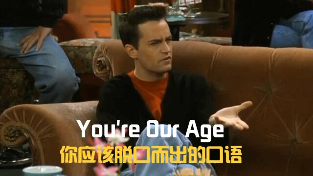 You're our age,简单又地道,类似的英语表达深得我心!