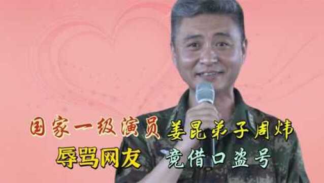 国家一级演员周炜辱骂网友,借口盗号另有蹊跷,强大背景或成底气