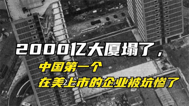 2000亿大厦塌了,中国第一个在美上市的企业被坑惨了