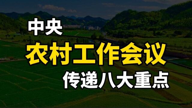 中央农村工作会议,传递2022八大重点发展方向,农民朋友有福了