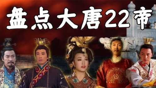 盘点22位唐朝皇帝，看遍唐史，发掘帝王罕为人知的的另一面#2022春节陪你侃好片#