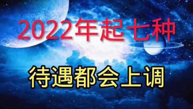 2022年起,七种待遇可能都会上调,赶紧看看有你吗?