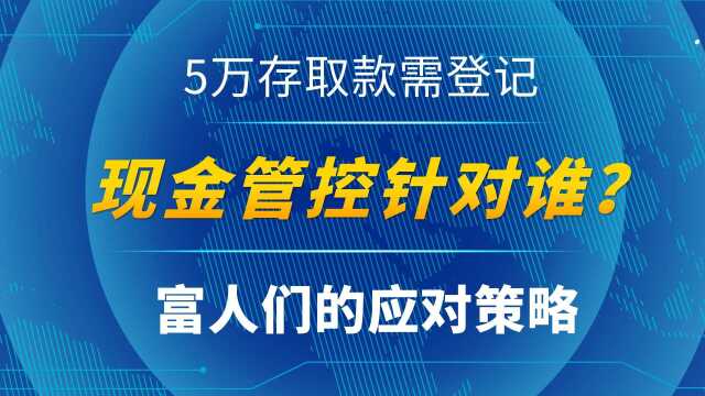 5万存款需登记,现金管控针对谁?富人们的应对策略