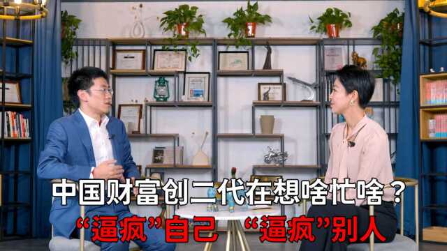 中国财富创二代在想啥忙啥?“逼疯”自己“逼疯”别人