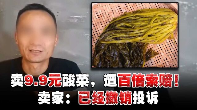 贵州男子卖9.9元手工酸菜,遭百倍索赔!卖家:已经撤销投诉