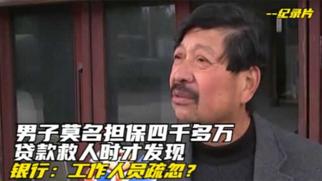 男子莫名担保四千多万,贷款救人时才发现,银行:工作人员疏忽?