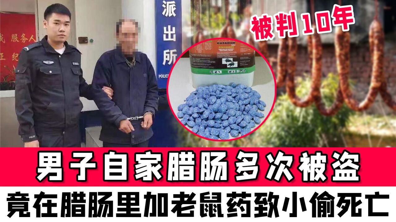 自家腊肠多次被盗,男子竟在腊肠里加老鼠药致小偷死亡,被判10年