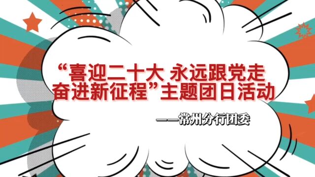 常州分行团委“喜迎二十大 永远跟党走 奋进新征程”主题团日活动