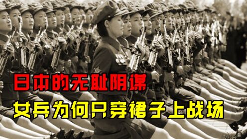 人神共愤！二战期间日本女兵为何穿短裙上战场，真实原因让人脸红