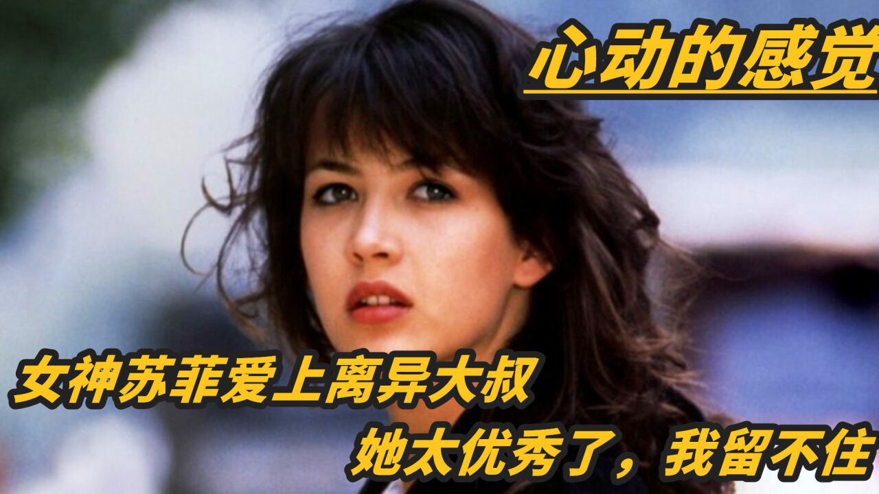 女神苏菲爱上离异大叔,结局太治愈了,《心动的感觉》