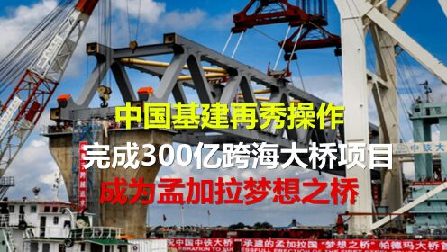 [图]中国基建再秀操作，完成300亿跨海大桥项目，成为孟加拉梦想之桥