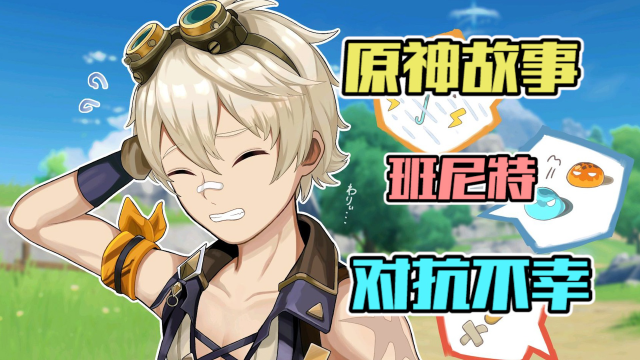 原神身世悲惨的班尼特热衷冒险却霉运缠身