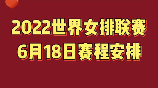 2022世界女排联赛6月18日赛程安排,值得关注