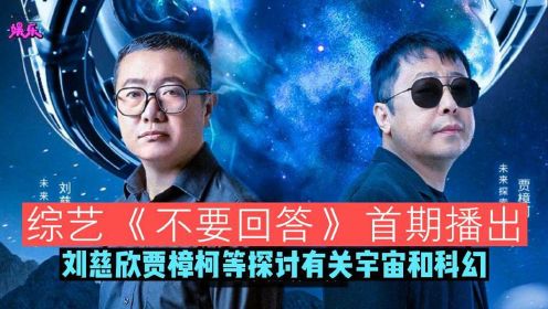 综艺《不要回答》首期播出，刘慈欣贾樟柯等探讨有关宇宙和科幻