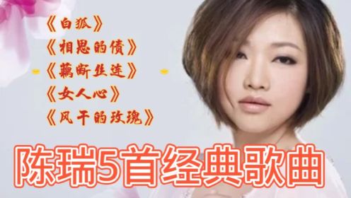 陈瑞5首经典歌曲，歌声宛转甜美，伤感动堵，娓娓动听