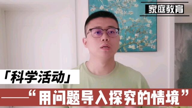 家庭中如何实施科学教育?用问题导入探究情境,这些话一定要记住