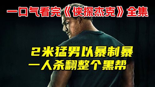 一口气看完2022探案爽剧《侠探杰克》全集！拳拳到肉！2米猛男以暴制暴！一人杀翻整个黑帮！