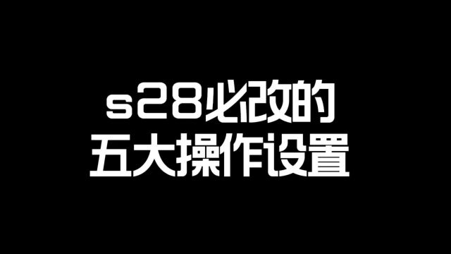 S28必改的五大操作设置