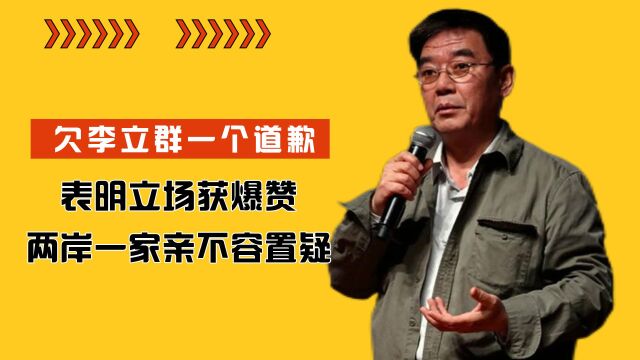 全网欠李立群一个道歉!摆明立场获爆赞,两岸一家亲不容置疑 