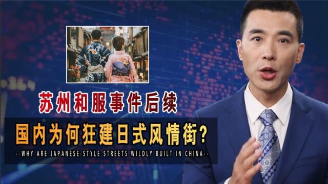 苏州和服事件后续!国内为何狂建日式风情街?背后大鱼到底是谁