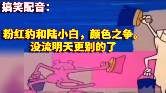 搞笑配音:粉红豹和陆小白,颜色之争.没流明天更别的了