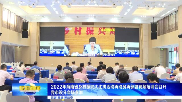 海南省2022年乡村振兴大比拼活动再动员再部署视频培训会召开 我市设分会场参加