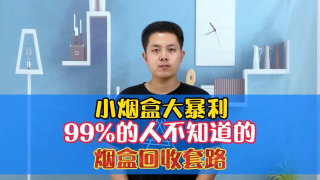 小烟盒大利润99%的人不知道烟盒回收怎么玩