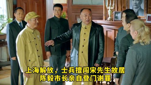 第五十一集：上海解放，士兵擅闯宋先生故居，陈毅市长亲自登门谢罪！