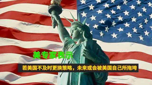 美专家表示:若美国不及时更换策略,未来或会被美国自己所拖垮