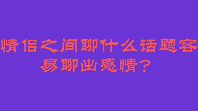 情侣之间聊什么话题容易聊出感情?