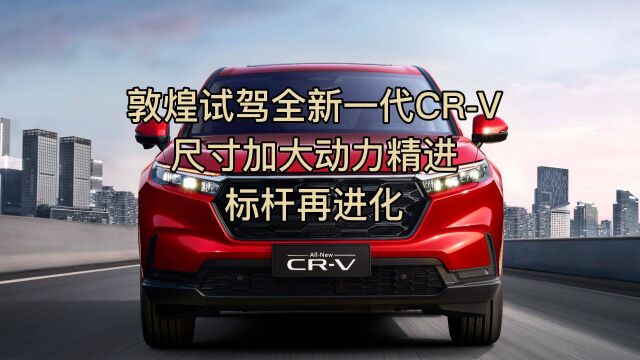 敦煌试驾全新一代CRV 尺寸加大动力精进 标杆再进化