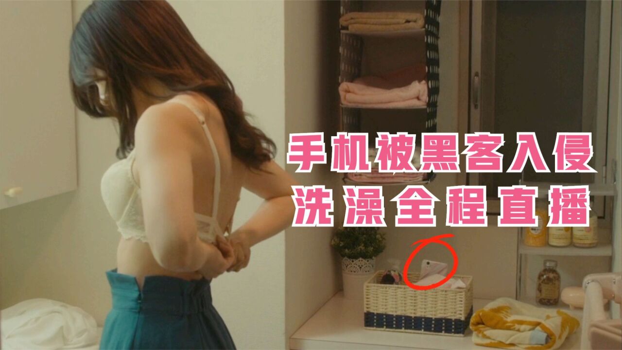 手机成黑客偷窥工具，洗澡被全程直播，流量密码被导演玩明白了！_腾讯视频