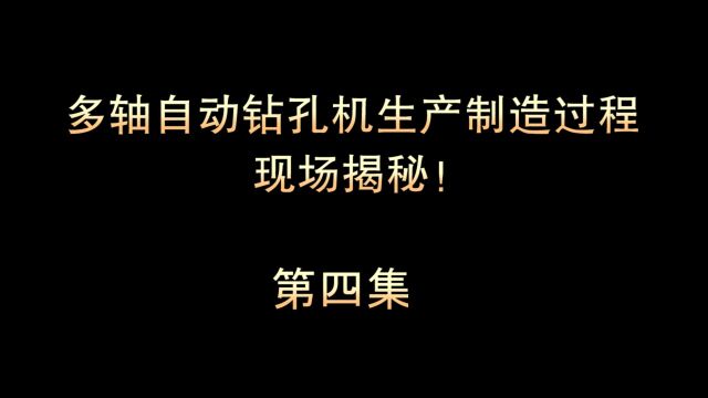 第四集:多轴自动钻孔机生产制造过程,现场揭密!自动化数控钻床制造过程,机械设备原来是这样做出来的!