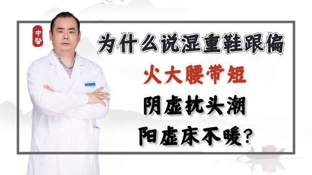 为什么说湿重鞋跟偏,火大腰带短,阴虚枕头潮,阳虚床不暖?