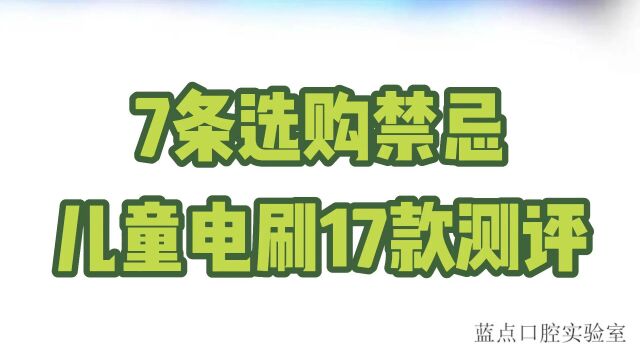 46天测评17款儿童电动牙刷!总结7条选购禁忌危害!