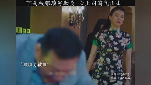 #盛装 女下属被职场骚扰，女上司霸气为其出头，最后结局太解气了