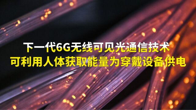 下一代6G无线可见光通信技术,可利用人体获取能量为穿戴设备供电