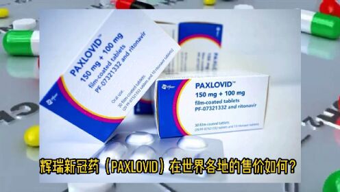 辉瑞新冠药（Paxlovid）在世界各地的售价如何？