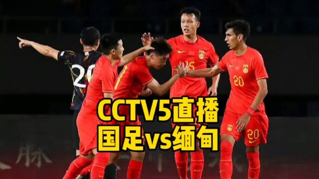 CCTV5直播!国足vs缅甸,国足荣誉之战,范志毅预言能否成真?