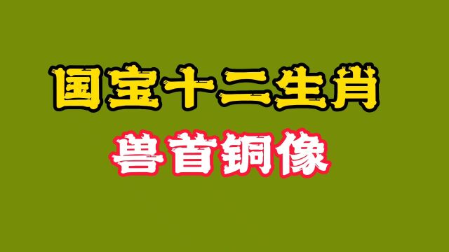 国宝十二生肖兽首铜像!有些已经被找回,有的至今下落不明?