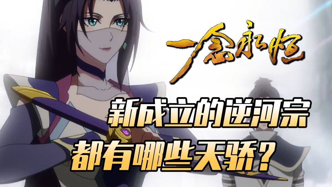 一念永恒:通天河下游新成立的逆河宗,都有哪些绝世天骄?