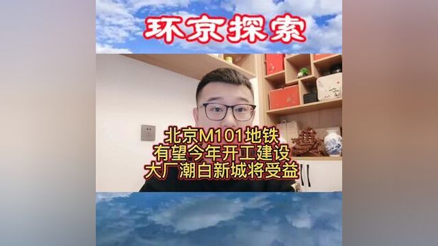 北京M101地铁有望今年开工建设,大厂潮白新城将受益!#大厂潮白新城 #北三县大厂 #潮白新城 #m101地铁 #通州