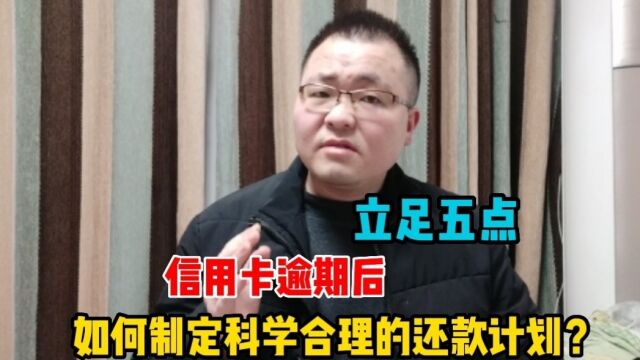 信用卡逾期后,如何制定科学合理的还款计划?债务人要立足于这五点