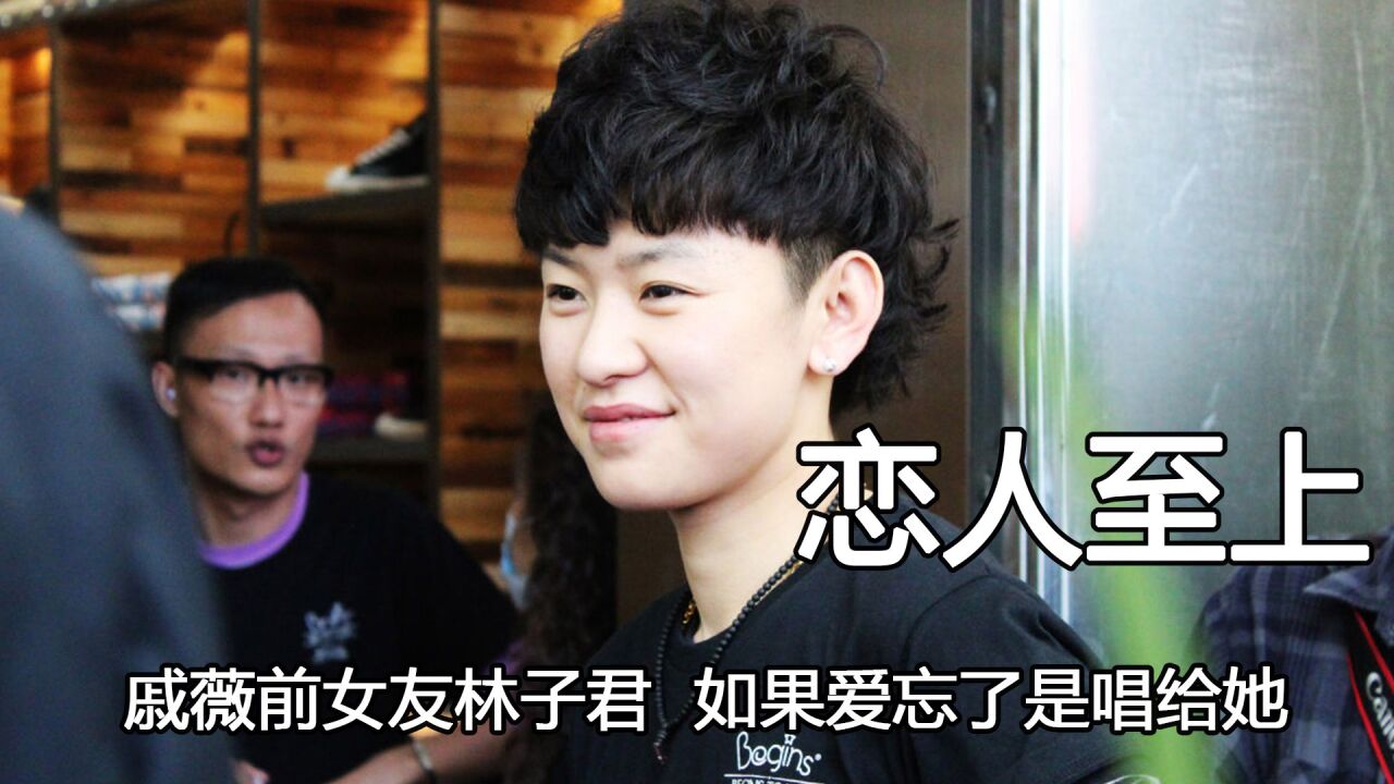 戚薇前女友林子君,如果爱忘了就是唱给她的,高调承认自己可男可女