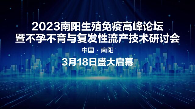 “2023南阳生殖免疫高峰论坛暨不孕不育与复发性流产技术研讨会”3月18日盛大启幕,期待与您相约!