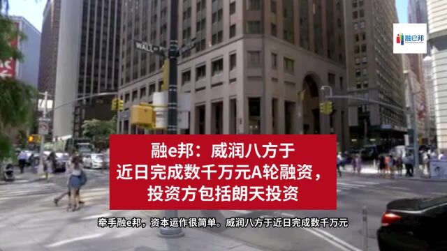 融e邦:威润八方于近日完成数千万元A轮融资,投资方包括朗天投资