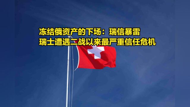 冻结俄资产的下场:瑞信暴雷,瑞士遭遇二战以来最严重的信任危机