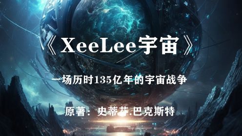 历时135亿年的宇宙战争——科幻史诗《XeeLee宇宙》